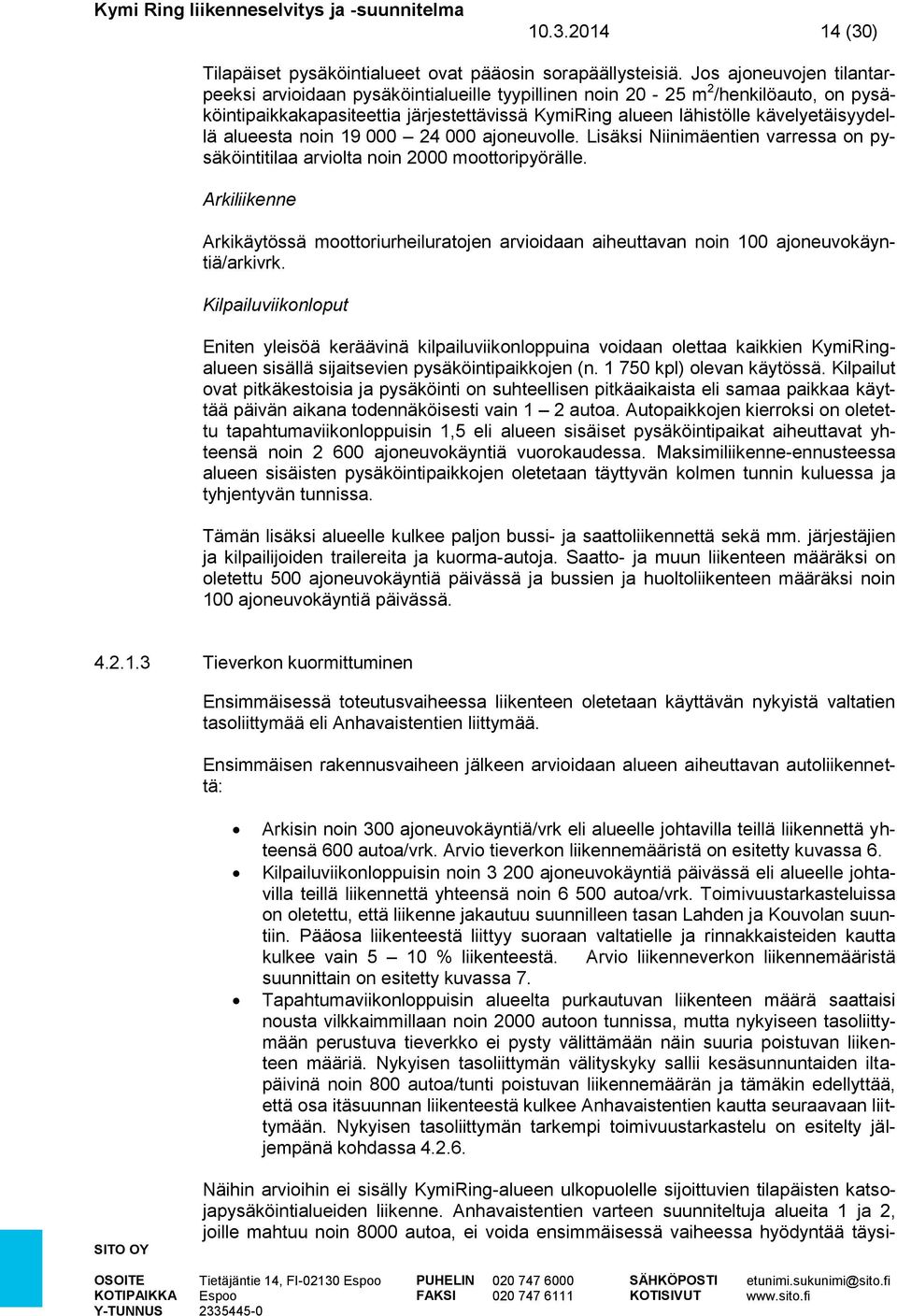 alueesta noin 19 000 24 000 ajoneuvolle. Lisäksi Niinimäentien varressa on pysäköintitilaa arviolta noin 2000 moottoripyörälle.