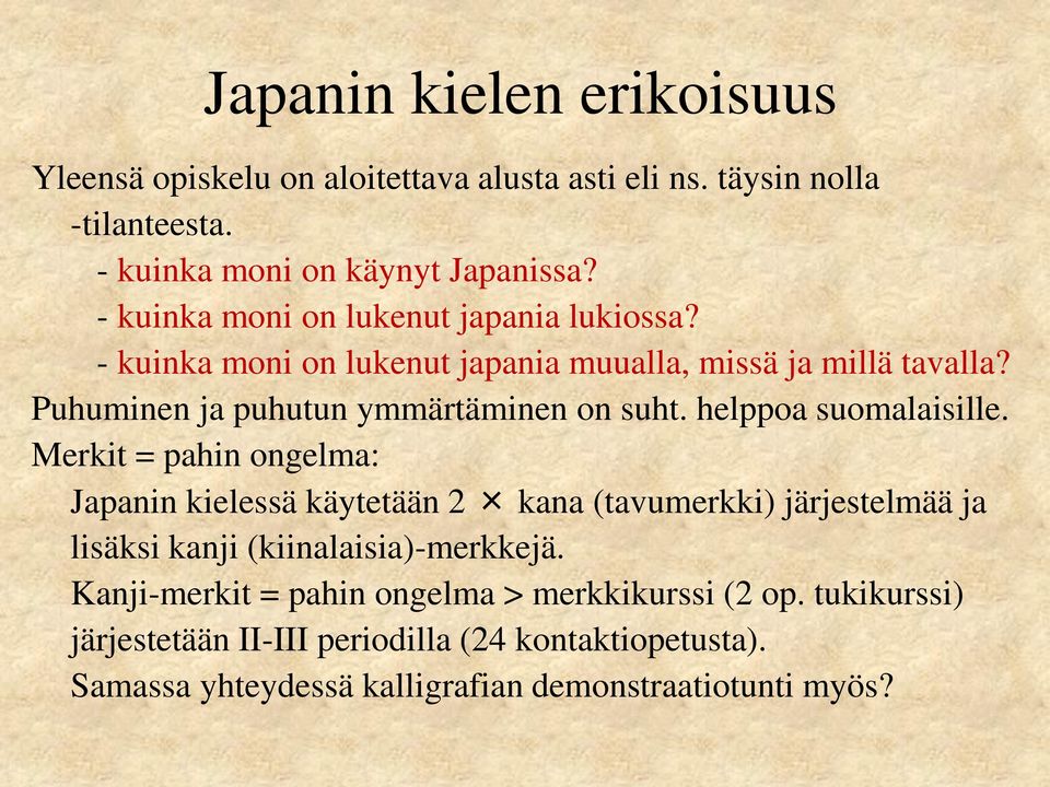 helppoa suomalaisille. Merkit = pahin ongelma: Japanin kielessä käytetään 2 kana (tavumerkki) järjestelmää ja lisäksi kanji (kiinalaisia)-merkkejä.