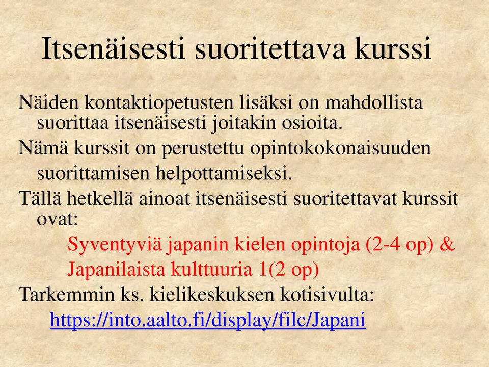 Tällä hetkellä ainoat itsenäisesti suoritettavat kurssit ovat: Syventyviä japanin kielen opintoja (2-4