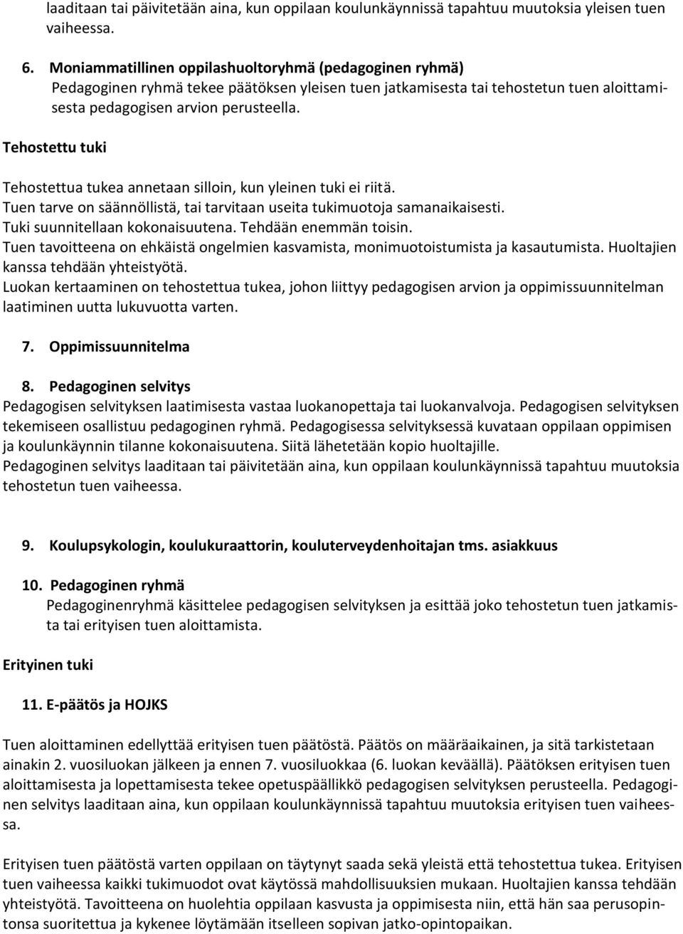 Tehostettu tuki Tehostettua tukea annetaan silloin, kun yleinen tuki ei riitä. Tuen tarve on säännöllistä, tai tarvitaan useita tukimuotoja samanaikaisesti. Tuki suunnitellaan kokonaisuutena.