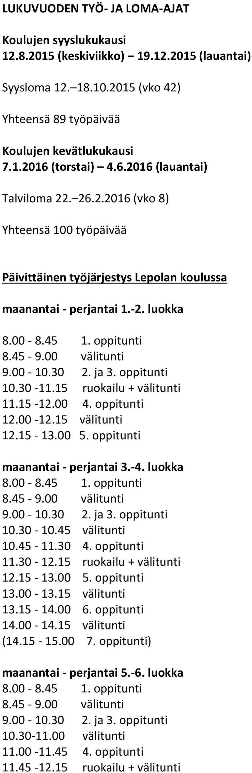 00 välitunti 9.00-10.30 2. ja 3. oppitunti 10.30-11.15 ruokailu + välitunti 11.15-12.00 4. oppitunti 12.00-12.15 välitunti 12.15-13.00 5. oppitunti maanantai - perjantai 3.-4. luokka 8.00-8.45 1.