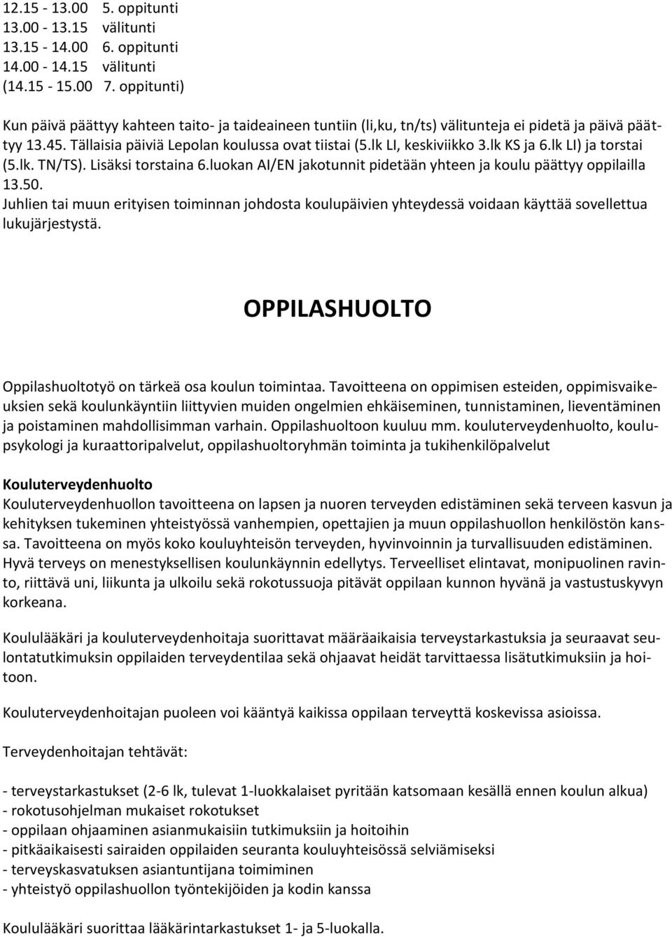 lk KS ja 6.lk LI) ja torstai (5.lk. TN/TS). Lisäksi torstaina 6.luokan AI/EN jakotunnit pidetään yhteen ja koulu päättyy oppilailla 13.50.