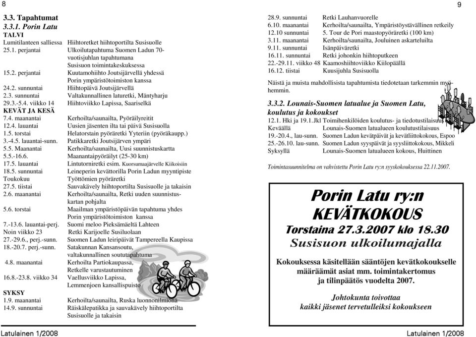 4. maanantai Kerhoilta/saunailta, Pyöräilyreitit 12.4. lauantai Uusien jäsenten ilta tai päivä Susisuolla 1.5. torstai Helatorstain pyöräretki Yyteriin (pyöräkaupp.) 3.-4.5. lauantai-sunn.