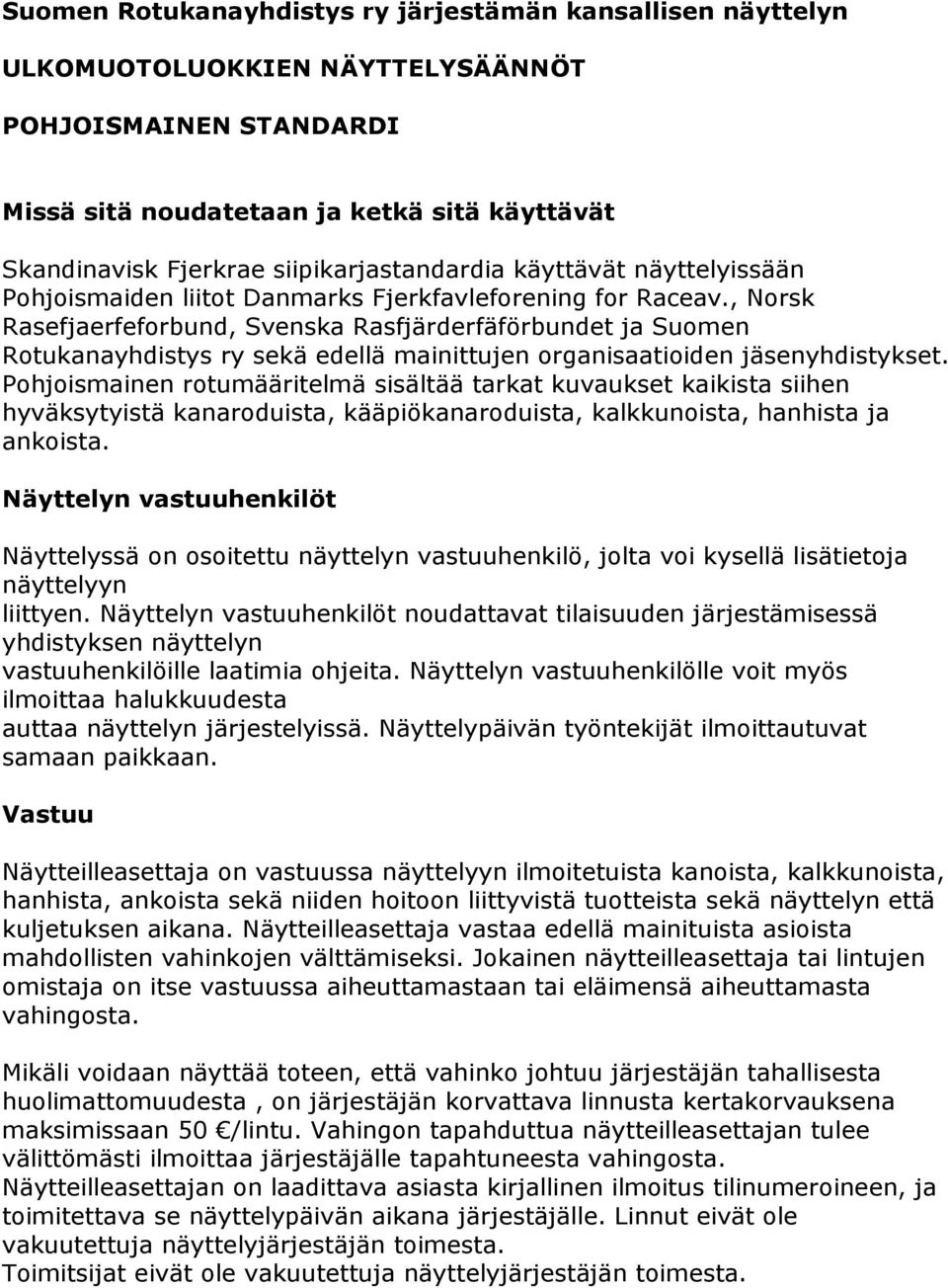 , Norsk Rasefjaerfeforbund, Svenska Rasfjärderfäförbundet ja Suomen Rotukanayhdistys ry sekä edellä mainittujen organisaatioiden jäsenyhdistykset.