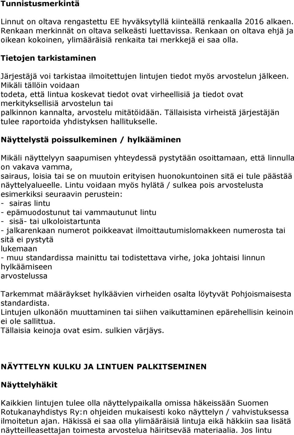 Mikäli tällöin voidaan todeta, että lintua koskevat tiedot ovat virheellisiä ja tiedot ovat merkityksellisiä arvostelun tai palkinnon kannalta, arvostelu mitätöidään.