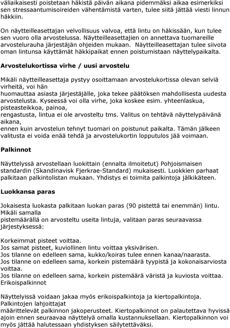 Näytteilleasettajan tulee siivota oman lintunsa käyttämät häkkipaikat ennen poistumistaan näyttelypaikalta.