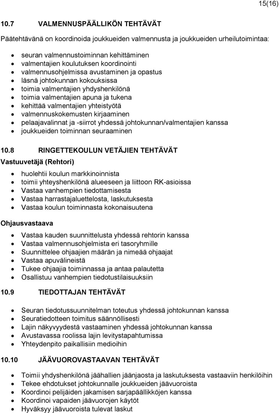 valmennusohjelmissa avustaminen ja opastus läsnä johtokunnan kokouksissa toimia valmentajien yhdyshenkilönä toimia valmentajien apuna ja tukena kehittää valmentajien yhteistyötä valmennuskokemusten