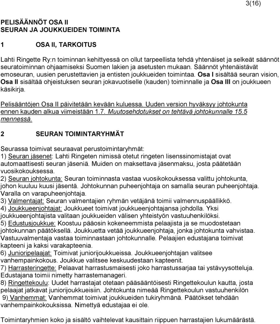 Osa I sisältää seuran vision, Osa II sisältää ohjeistuksen seuran jokavuotiselle (kauden) toiminnalle ja Osa III on joukkueen käsikirja. Pelisääntöjen Osa II päivitetään kevään kuluessa.