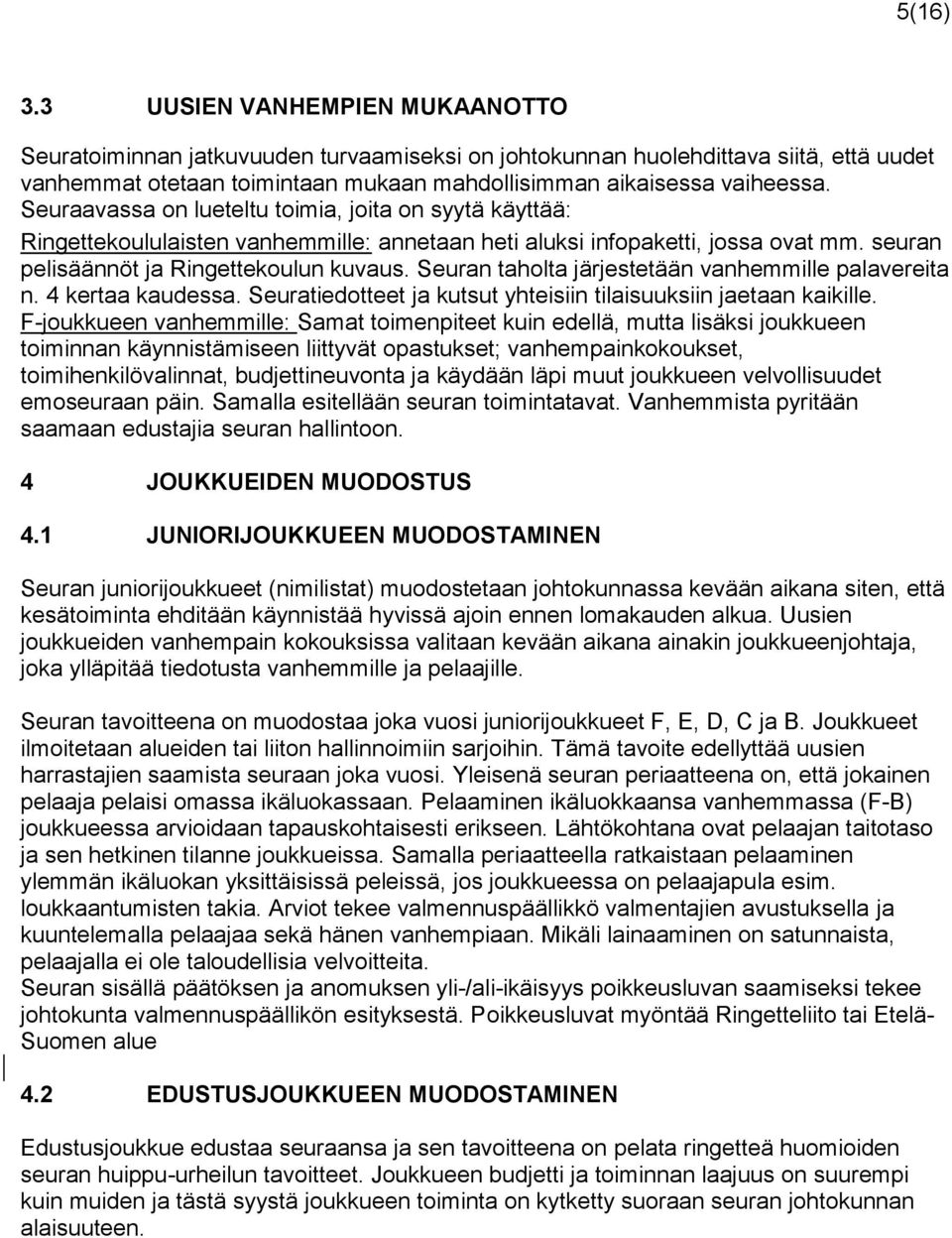 Seuran taholta järjestetään vanhemmille palavereita n. 4 kertaa kaudessa. Seuratiedotteet ja kutsut yhteisiin tilaisuuksiin jaetaan kaikille.