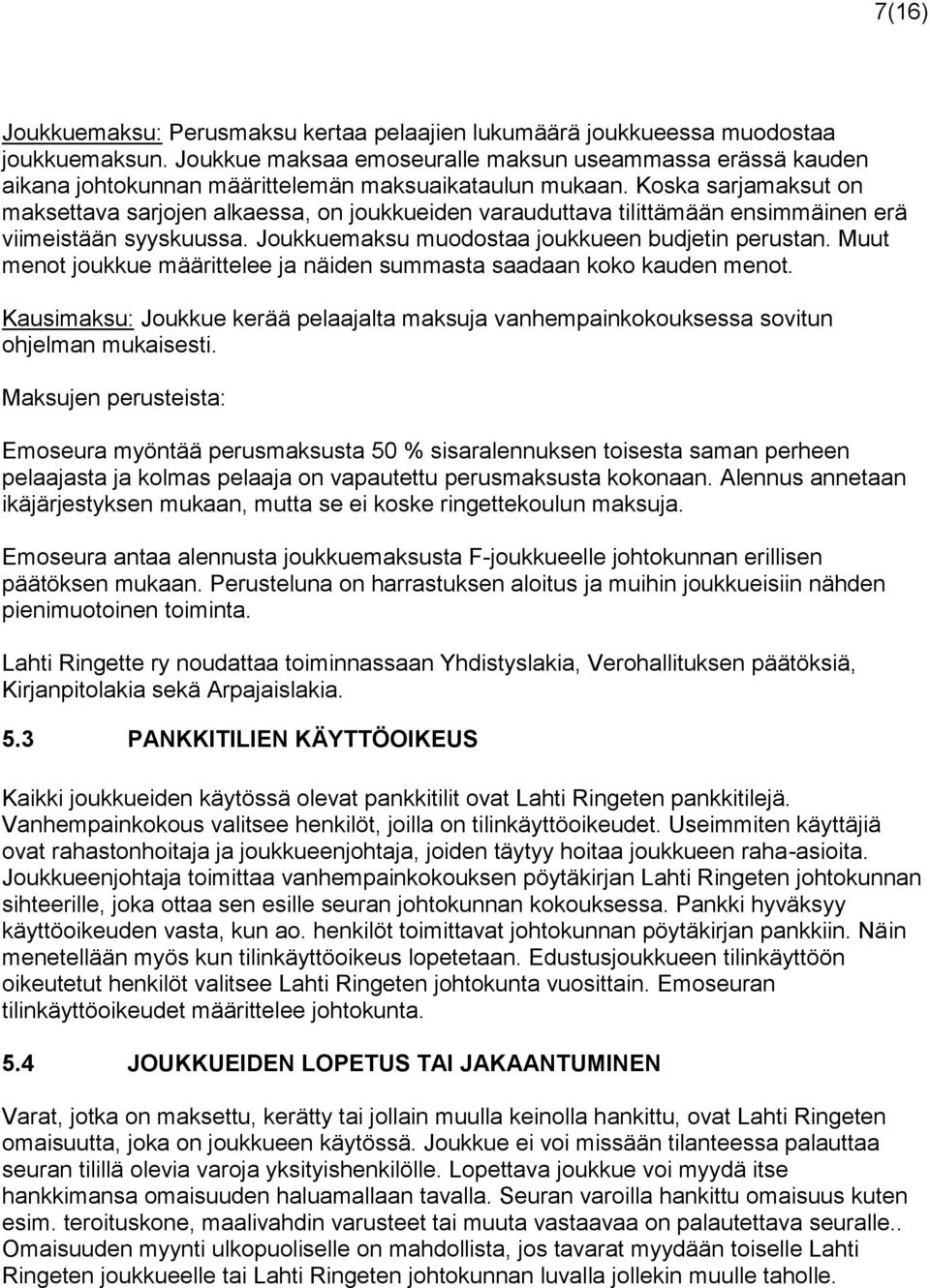 Koska sarjamaksut on maksettava sarjojen alkaessa, on joukkueiden varauduttava tilittämään ensimmäinen erä viimeistään syyskuussa. Joukkuemaksu muodostaa joukkueen budjetin perustan.