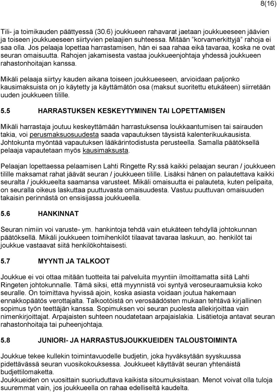 Mikäli pelaaja siirtyy kauden aikana toiseen joukkueeseen, arvioidaan paljonko kausimaksuista on jo käytetty ja käyttämätön osa (maksut suoritettu etukäteen) siirretään uuden joukkueen tilille. 5.