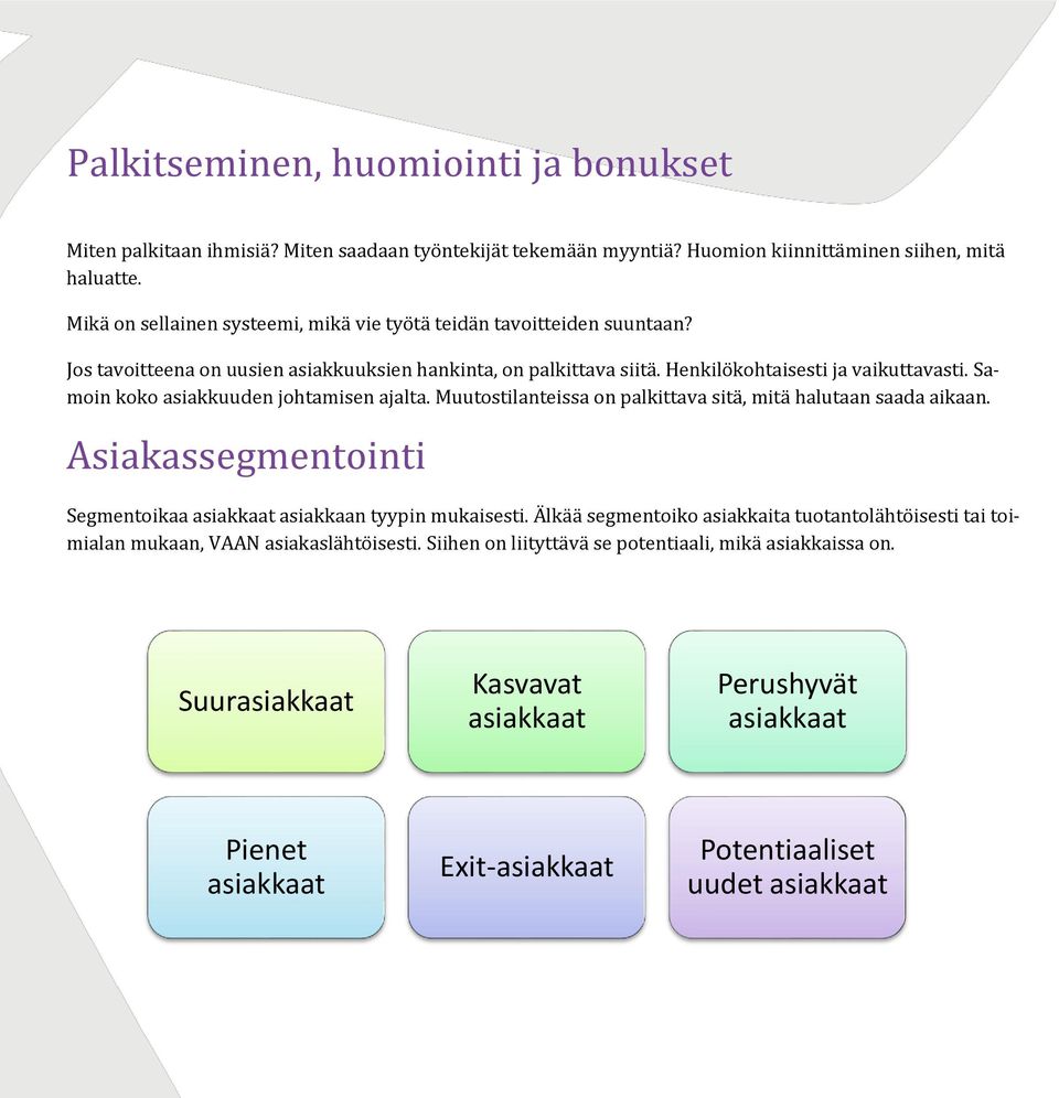 Samoin koko asiakkuuden johtamisen ajalta. Muutostilanteissa on palkittava sitä, mitä halutaan saada aikaan. Asiakassegmentointi Segmentoikaa asiakkaat asiakkaan tyypin mukaisesti.