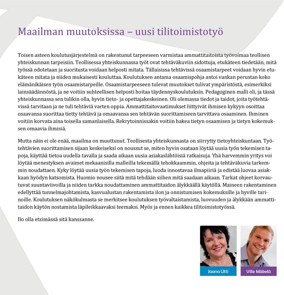 Tällaisissa tehtävissä osaamistarpeet voidaan hyvin etukäteen mitata ja niiden mukaisesti kouluttaa. Koulutuksen antama osaamispohja antoi vankan perustan koko elämänikäisen työn osaamistarpeille.