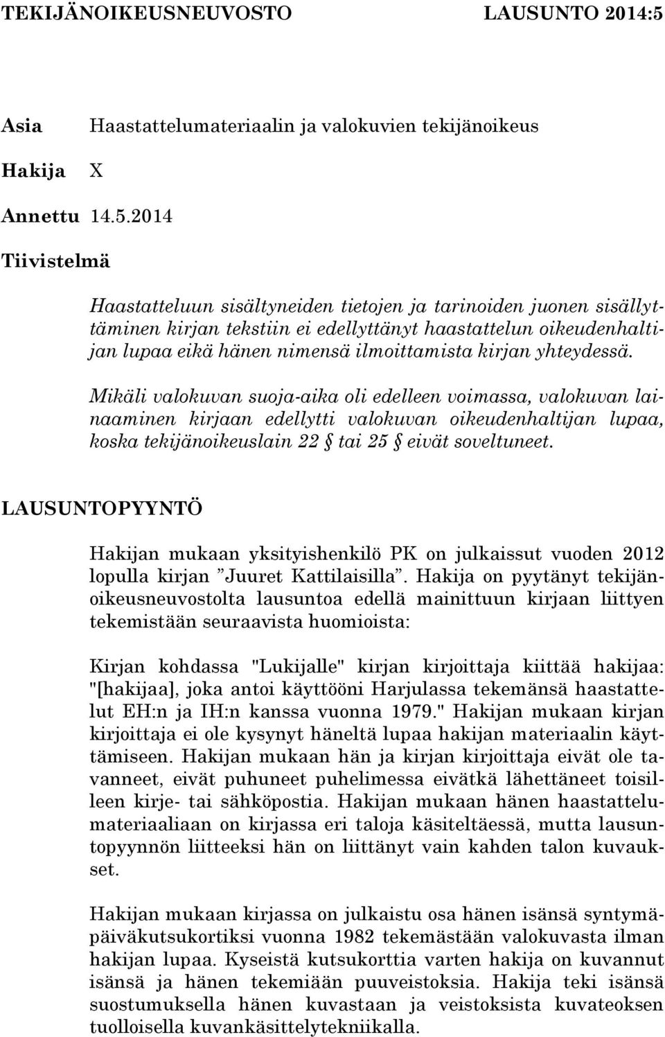 2014 Tiivistelmä Haastatteluun sisältyneiden tietojen ja tarinoiden juonen sisällyttäminen kirjan tekstiin ei edellyttänyt haastattelun oikeudenhaltijan lupaa eikä hänen nimensä ilmoittamista kirjan