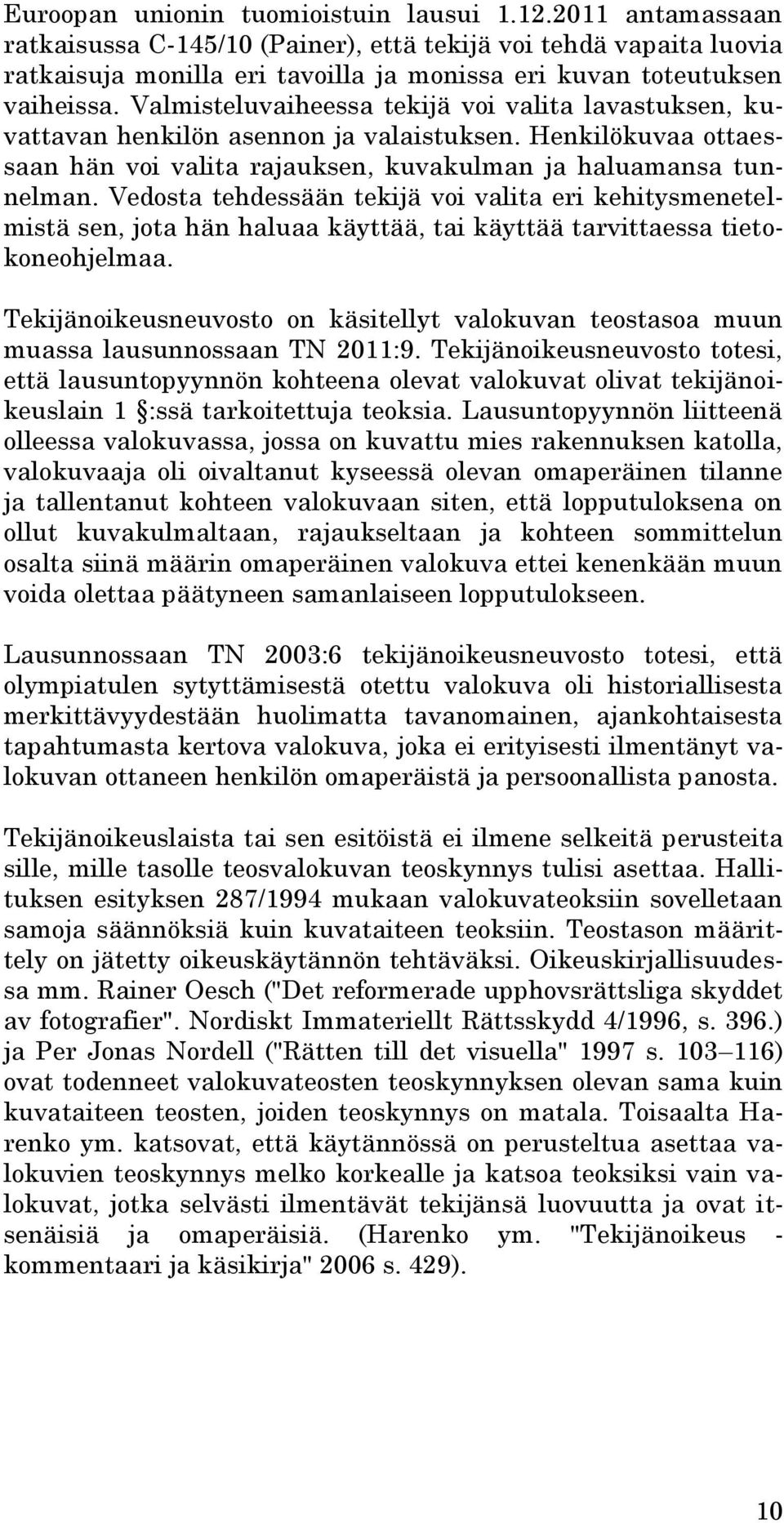 Valmisteluvaiheessa tekijä voi valita lavastuksen, kuvattavan henkilön asennon ja valaistuksen. Henkilökuvaa ottaessaan hän voi valita rajauksen, kuvakulman ja haluamansa tunnelman.