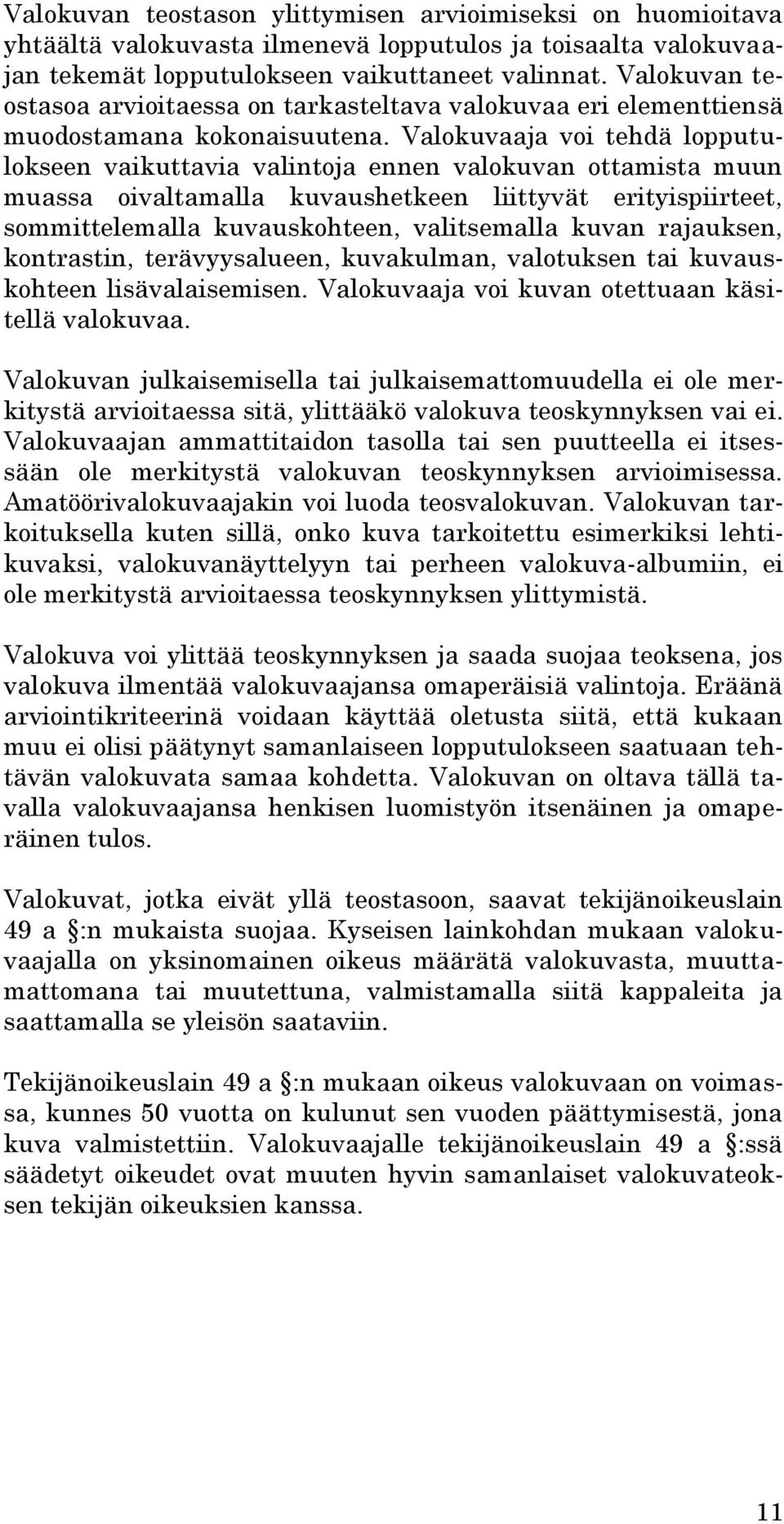 Valokuvaaja voi tehdä lopputulokseen vaikuttavia valintoja ennen valokuvan ottamista muun muassa oivaltamalla kuvaushetkeen liittyvät erityispiirteet, sommittelemalla kuvauskohteen, valitsemalla