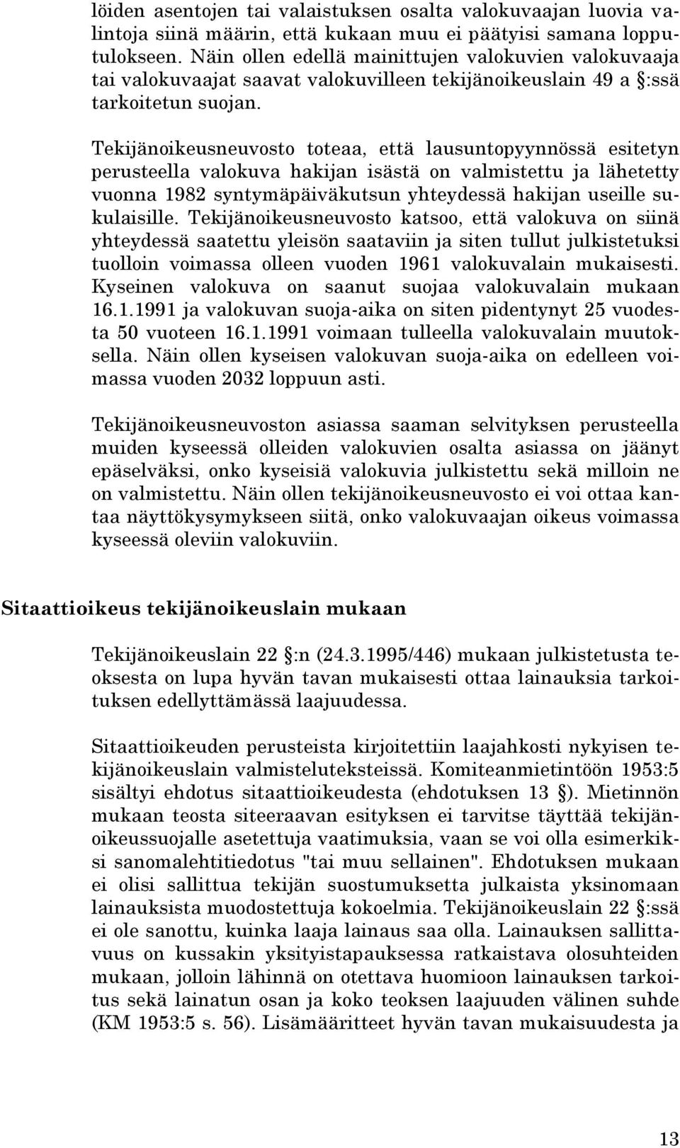 Tekijänoikeusneuvosto toteaa, että lausuntopyynnössä esitetyn perusteella valokuva hakijan isästä on valmistettu ja lähetetty vuonna 1982 syntymäpäiväkutsun yhteydessä hakijan useille sukulaisille.