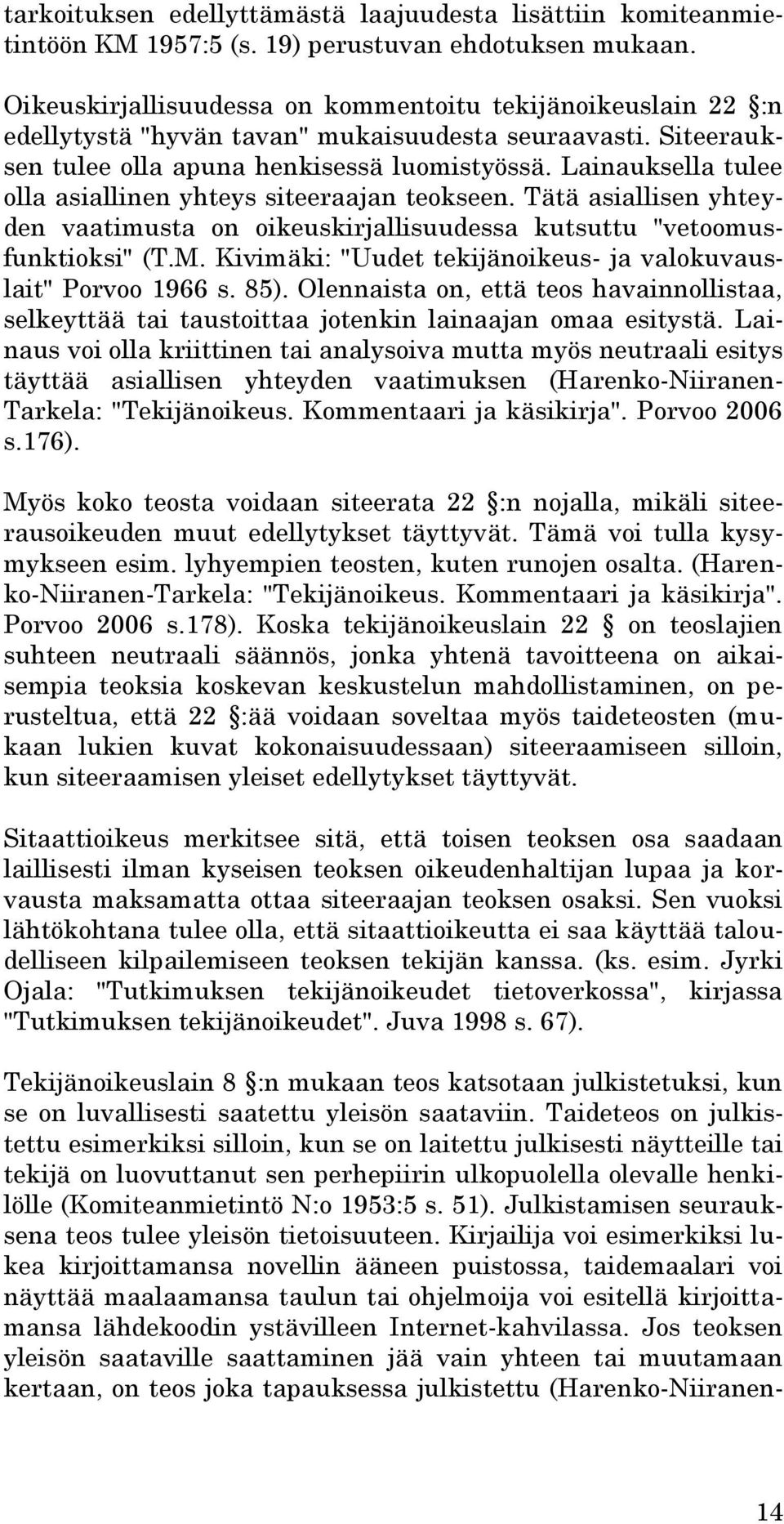 Lainauksella tulee olla asiallinen yhteys siteeraajan teokseen. Tätä asiallisen yhteyden vaatimusta on oikeuskirjallisuudessa kutsuttu "vetoomusfunktioksi" (T.M.