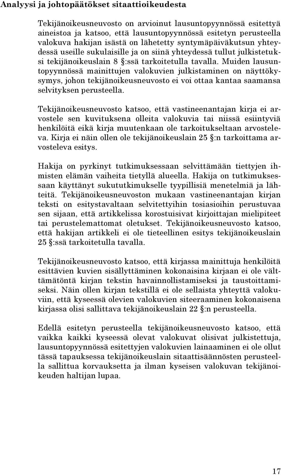 Muiden lausuntopyynnössä mainittujen valokuvien julkistaminen on näyttökysymys, johon tekijänoikeusneuvosto ei voi ottaa kantaa saamansa selvityksen perusteella.