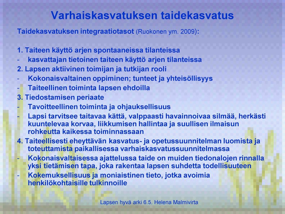 Tiedostamisen periaate - Tavoitteellinen toiminta ja ohjauksellisuus - Lapsi tarvitsee taitavaa kättä, valppaasti havainnoivaa silmää, herkästi kuuntelevaa korvaa, liikkumisen hallintaa ja suullisen