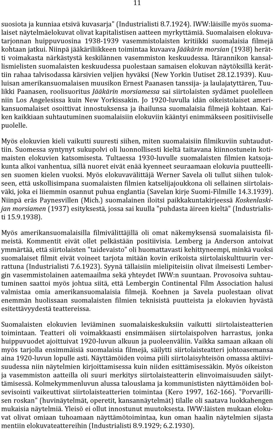 Niinpä jääkäriliikkeen toimintaa kuvaava Jääkärin morsian (1938) herätti voimakasta närkästystä keskilännen vasemmiston keskuudessa.