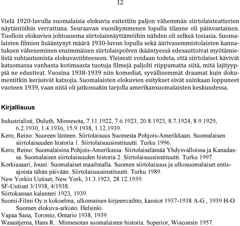 Suomalaisten filmien lisääntynyt määrä 1930-luvun lopulla sekä äärivasemmistolaisten kannatuksen väheneminen ensimmäisen siirtolaispolven ikääntyessä edesauttoivat myötämielistä suhtautumista