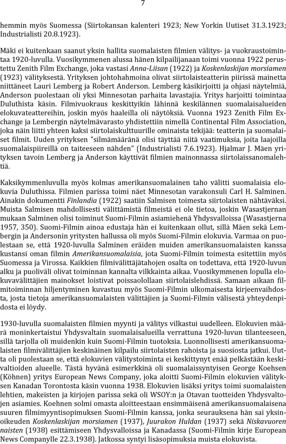 Vuosikymmenen alussa hänen kilpailijanaan toimi vuonna 1922 perustettu Zenith Film Exchange, joka vastasi Anna-Liisan (1922) ja Koskenlaskijan morsiamen (1923) välityksestä.