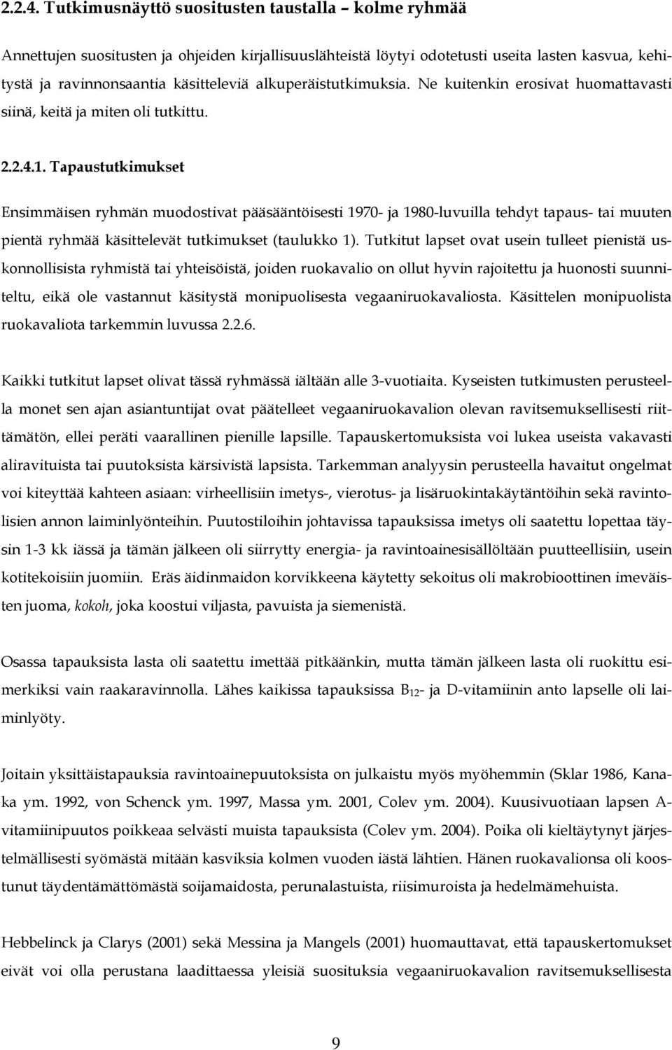 alkuperäistutkimuksia. Ne kuitenkin erosivat huomattavasti siinä, keitä ja miten oli tutkittu. 1.