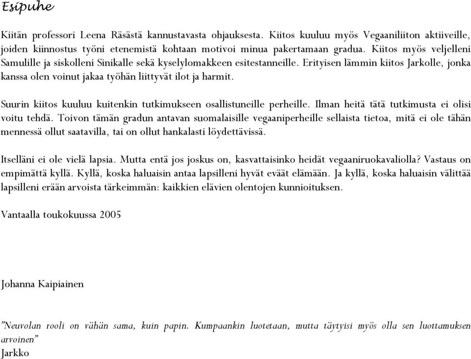 Suurin kiitos kuuluu kuitenkin tutkimukseen osallistuneille perheille. Ilman heitä tätä tutkimusta ei olisi voitu tehdä.