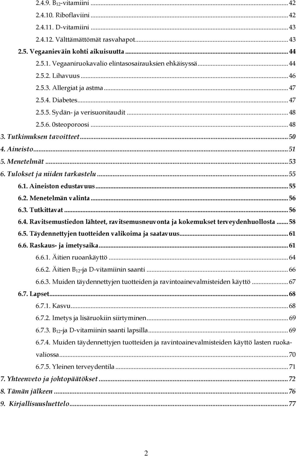 Menetelmät... 53 6. Tulokset ja niiden tarkastelu... 55 6.1. Aineiston edustavuus... 55 6.2. Menetelmän valinta... 56 6.3. Tutkittavat... 56 6.4.