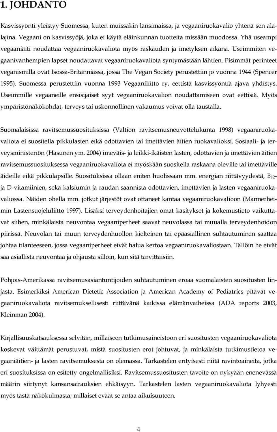 Pisimmät perinteet veganismilla ovat Isossa-Britanniassa, jossa The Vegan Society perustettiin jo vuonna 1944 (Spencer 1995).