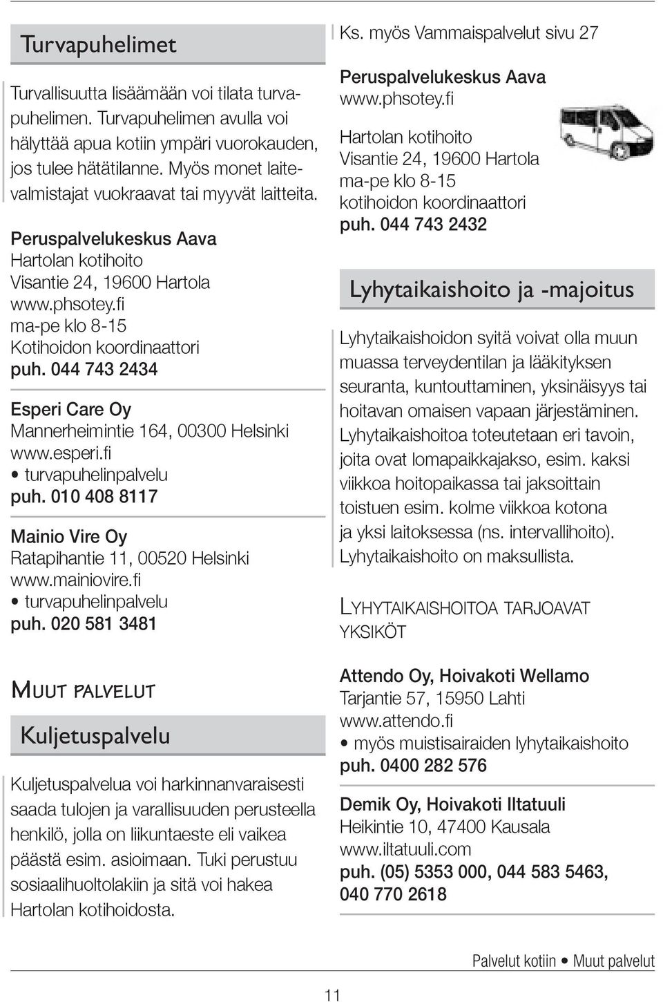 044 743 2434 Esperi Care Oy Mannerheimintie 164, 00300 Helsinki www.esperi.fi turvapuhelinpalvelu puh. 010 408 8117 Mainio Vire Oy Ratapihantie 11, 00520 Helsinki www.mainiovire.