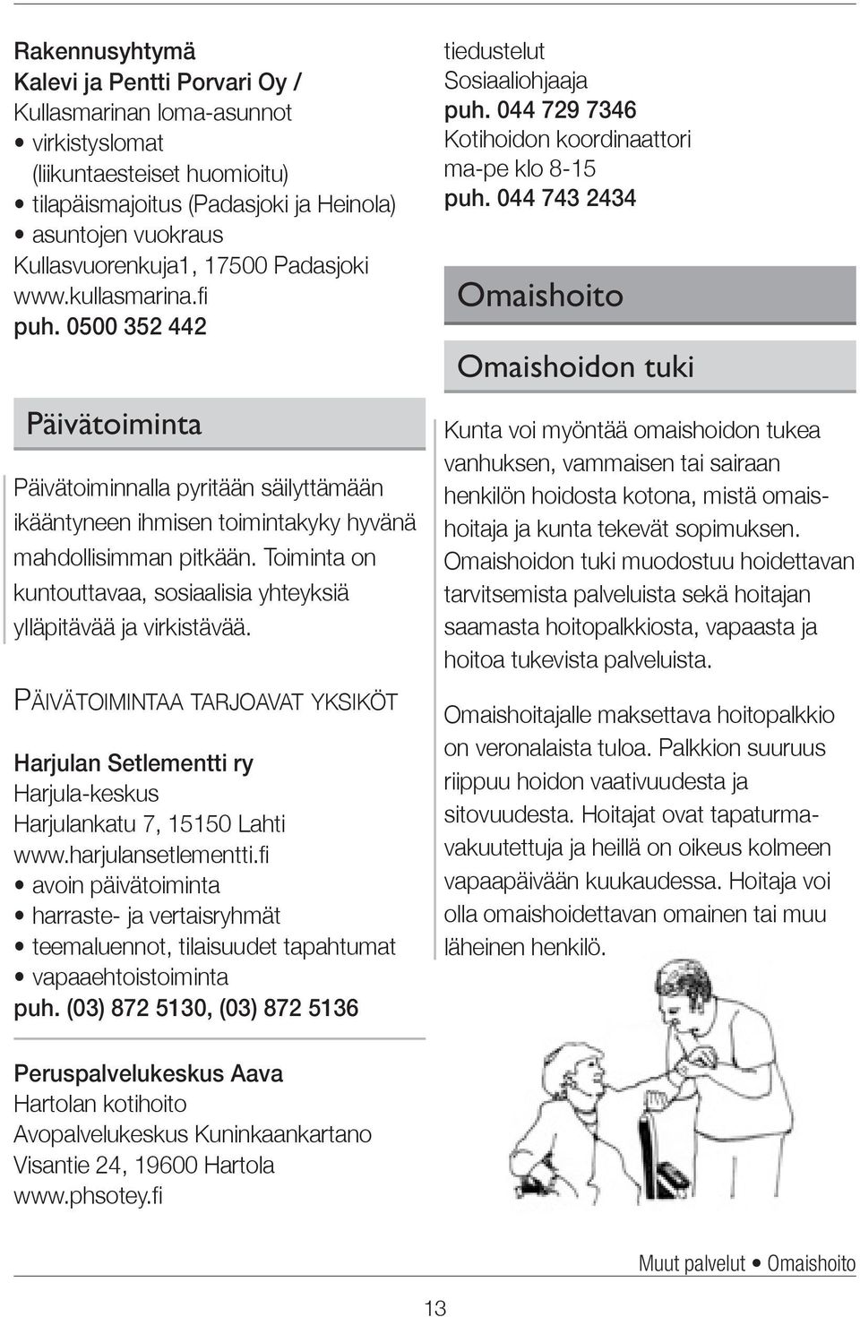 Toiminta on kuntouttavaa, sosiaalisia yhteyksiä ylläpitävää ja virkistävää. Päivätoimintaa tarjoavat yksiköt Harjulan Setlementti ry Harjula-keskus Harjulankatu 7, 15150 Lahti www.harjulansetlementti.