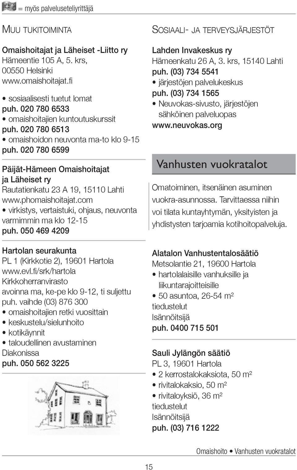 phomaishoitajat.com virkistys, vertaistuki, ohjaus, neuvonta varmimmin ma klo 12-15 puh. 050 469 4209 Hartolan seurakunta PL 1 (Kirkkotie 2), 19601 Hartola www.evl.