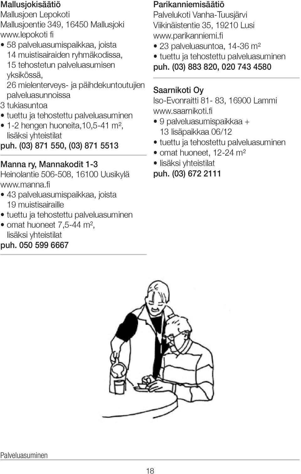 tehostettu palveluasuminen 1-2 hengen huoneita,10,5-41 m², lisäksi yhteistilat puh. (03) 871 550, (03) 871 5513 Manna ry, Mannakodit 1-3 Heinolantie 506-508, 16100 Uusikylä www.manna.