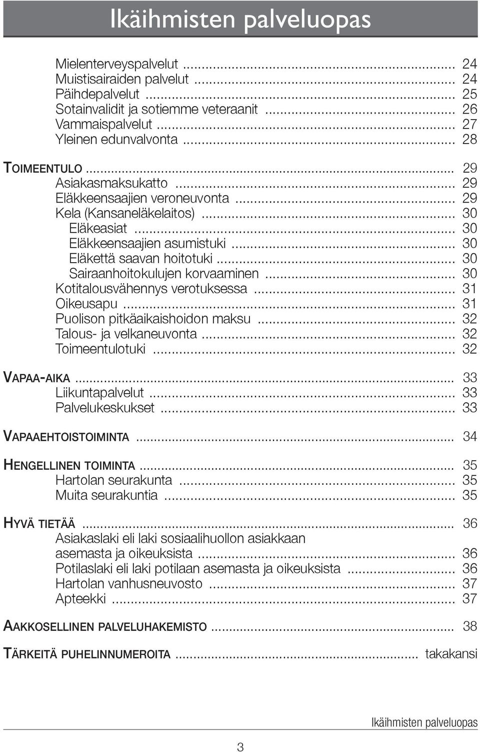 .. 30 Sairaanhoitokulujen korvaaminen... 30 Kotitalousvähennys verotuksessa... 31 Oikeusapu... 31 Puolison pitkäaikaishoidon maksu... 32 Talous- ja velkaneuvonta... 32 Toimeentulotuki... 32 Vapaa-aika.