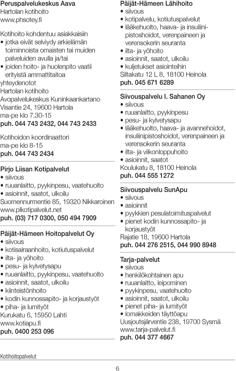 044 743 2432, 044 743 2433 Kotihoidon koordinaattori ma-pe klo 8-15 puh.