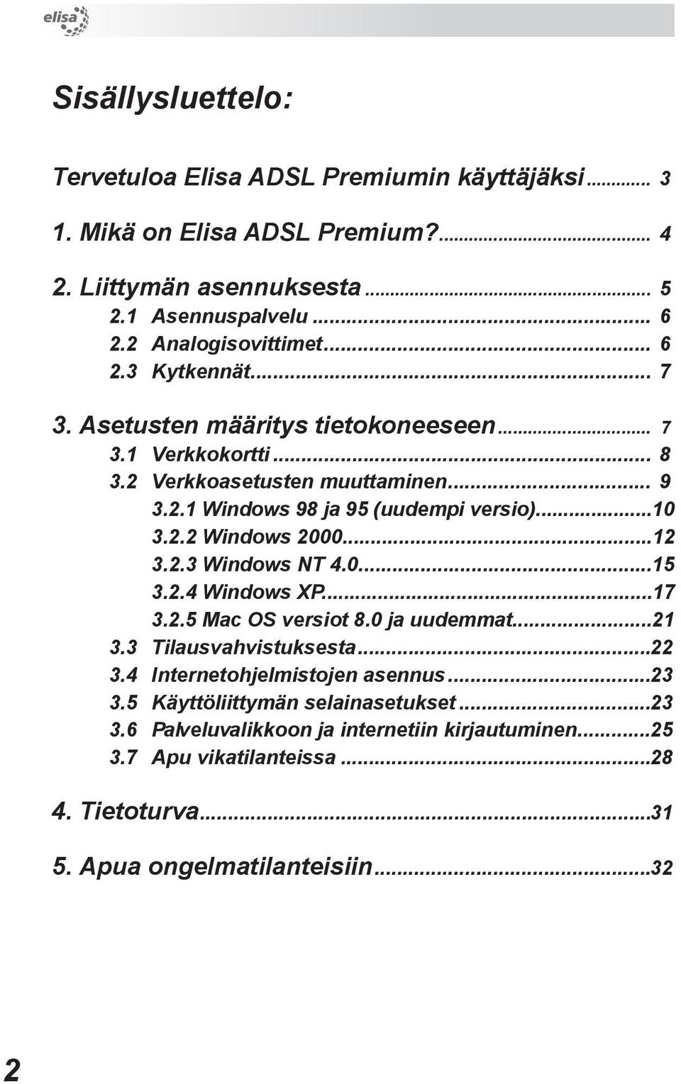 ..10 3.2.2 Windows 2000...12 3.2.3 Windows NT 4.0...15 3.2.4 Windows XP...17 3.2.5 Mac OS versiot 8.0 ja uudemmat...21 3.3 Tilausvahvistuksesta...22 3.