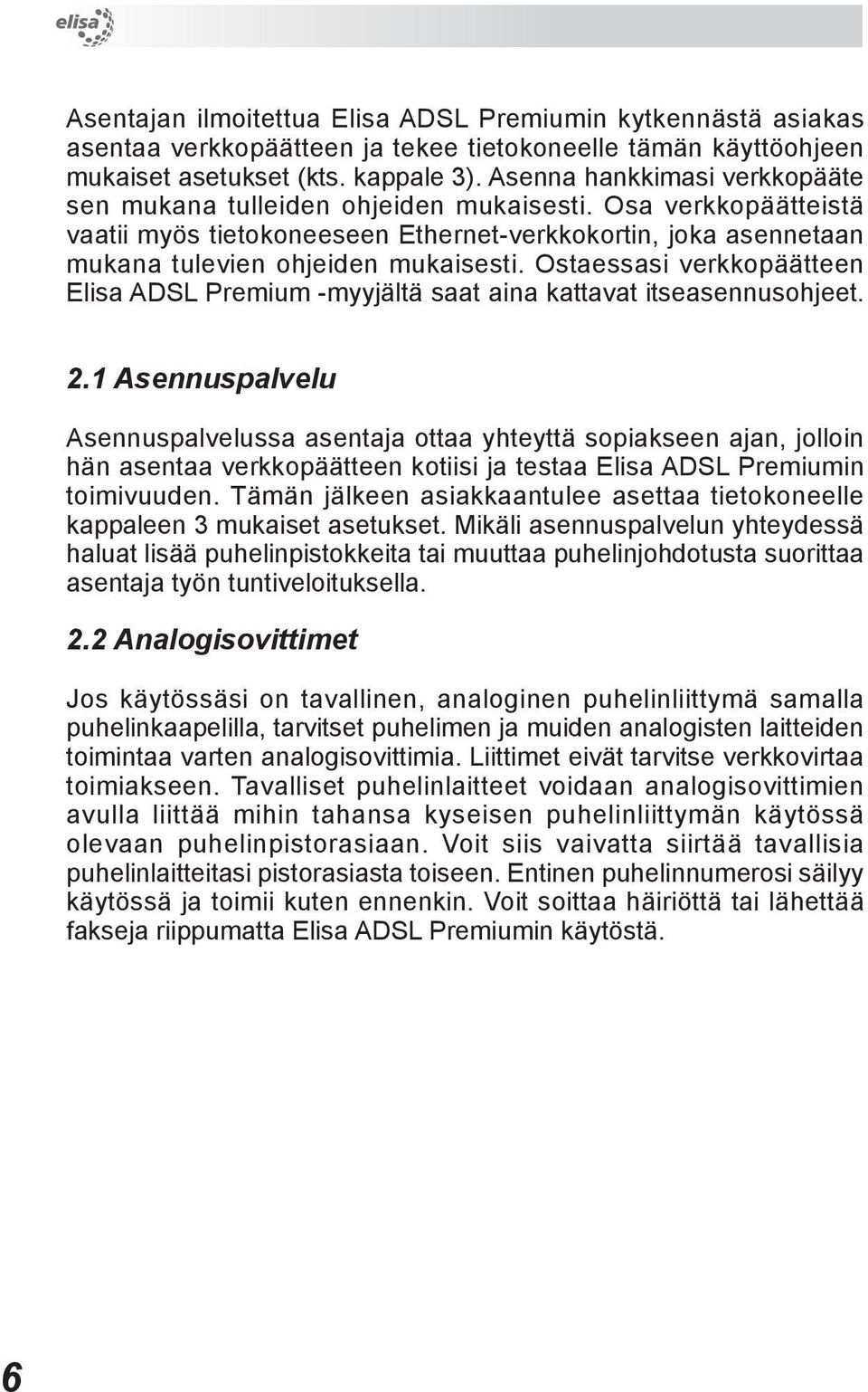 Ostaessasi verkkopäätteen Elisa ADSL Premium -myyjältä saat aina kattavat itseasennusohjeet. 2.