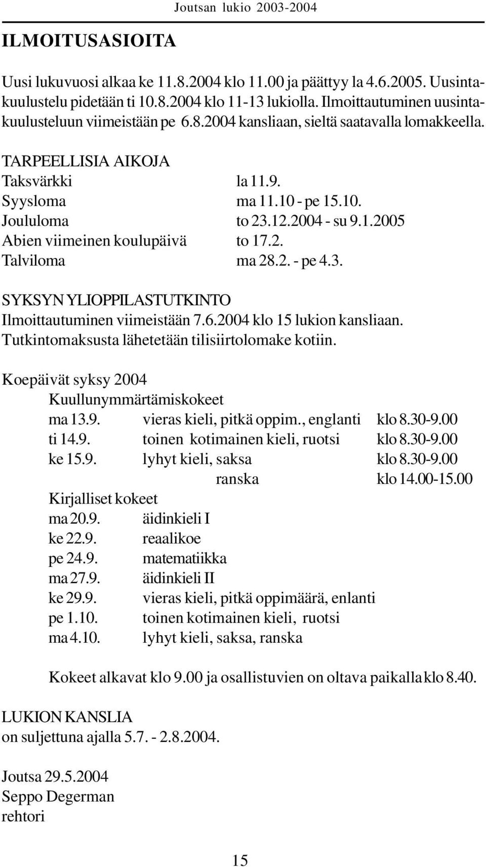 2004 - su 9.1.2005 Abien viimeinen koulupäivä to 17.2. Talviloma ma 28.2. - pe 4.3. SYKSYN YLIOPPILASTUTKINTO Ilmoittautuminen viimeistään 7.6.2004 klo 15 lukion kansliaan.