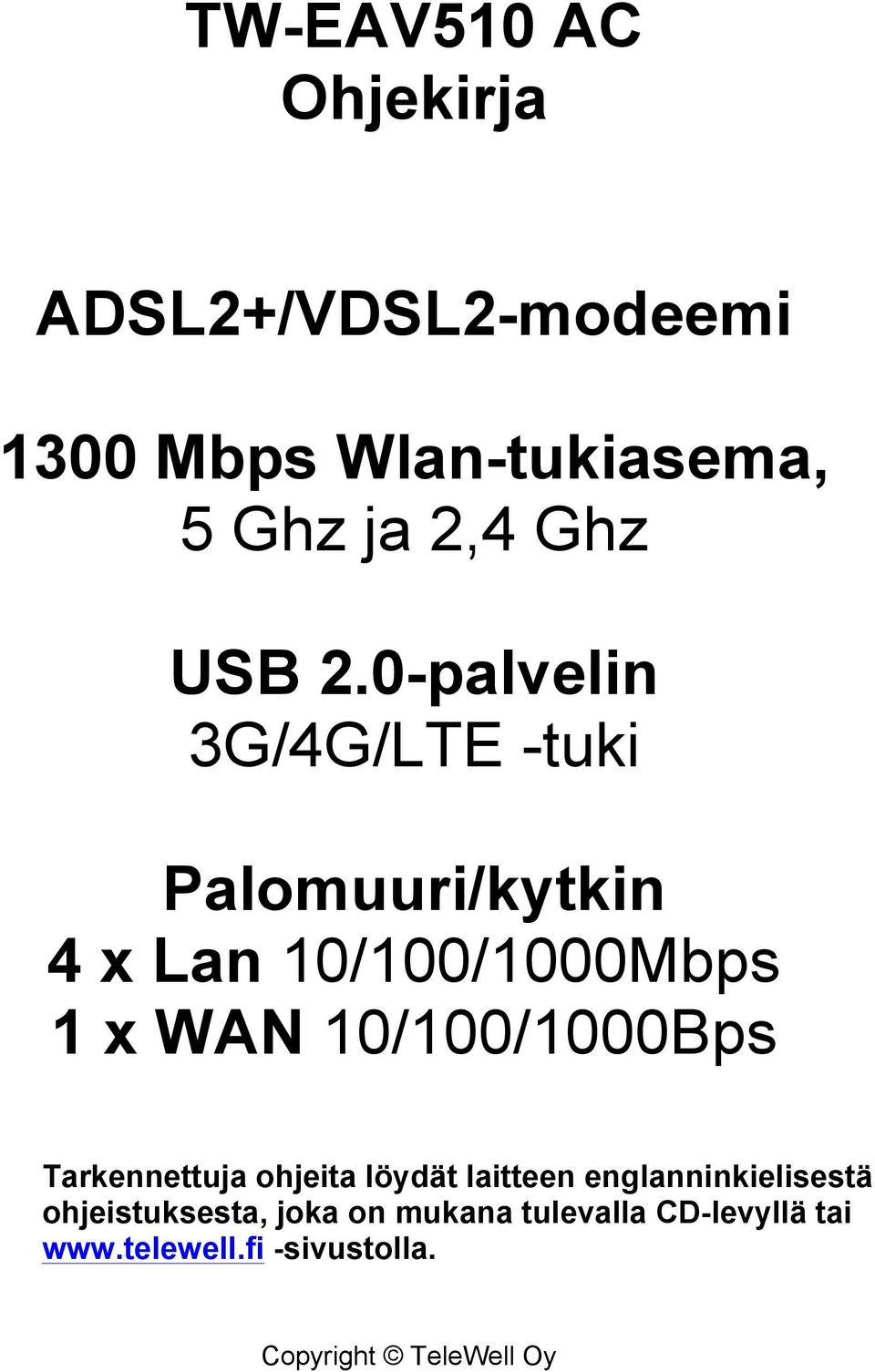 0-palvelin 3G/4G/LTE -tuki Palomuuri/kytkin 4 x Lan 10/100/1000Mbps 1 x WAN
