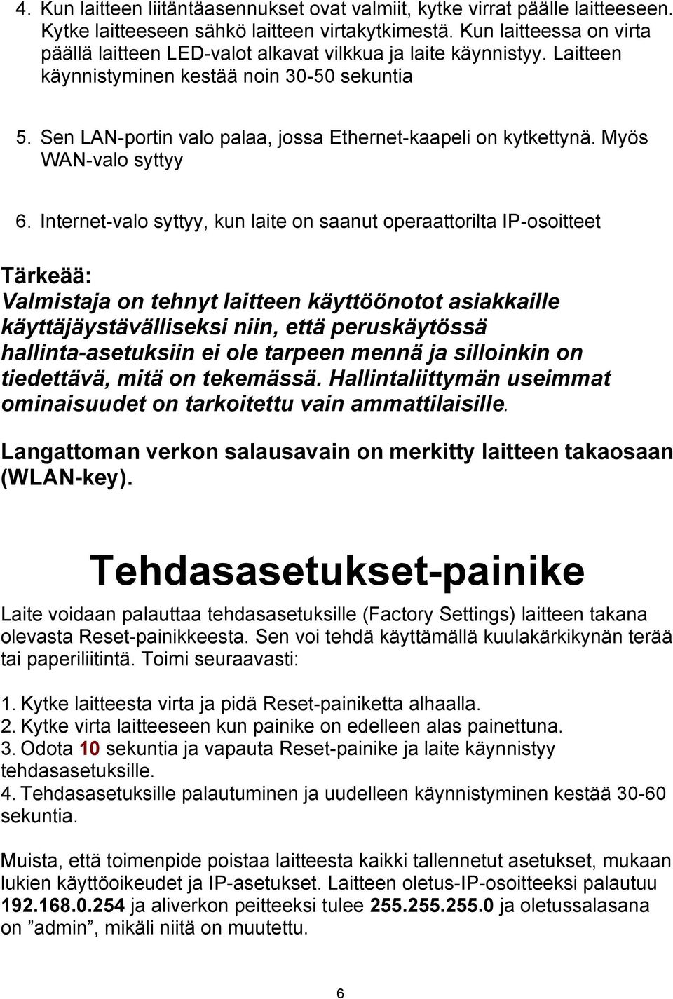 Sen LAN-portin valo palaa, jossa Ethernet-kaapeli on kytkettynä. Myös WAN-valo syttyy 6.