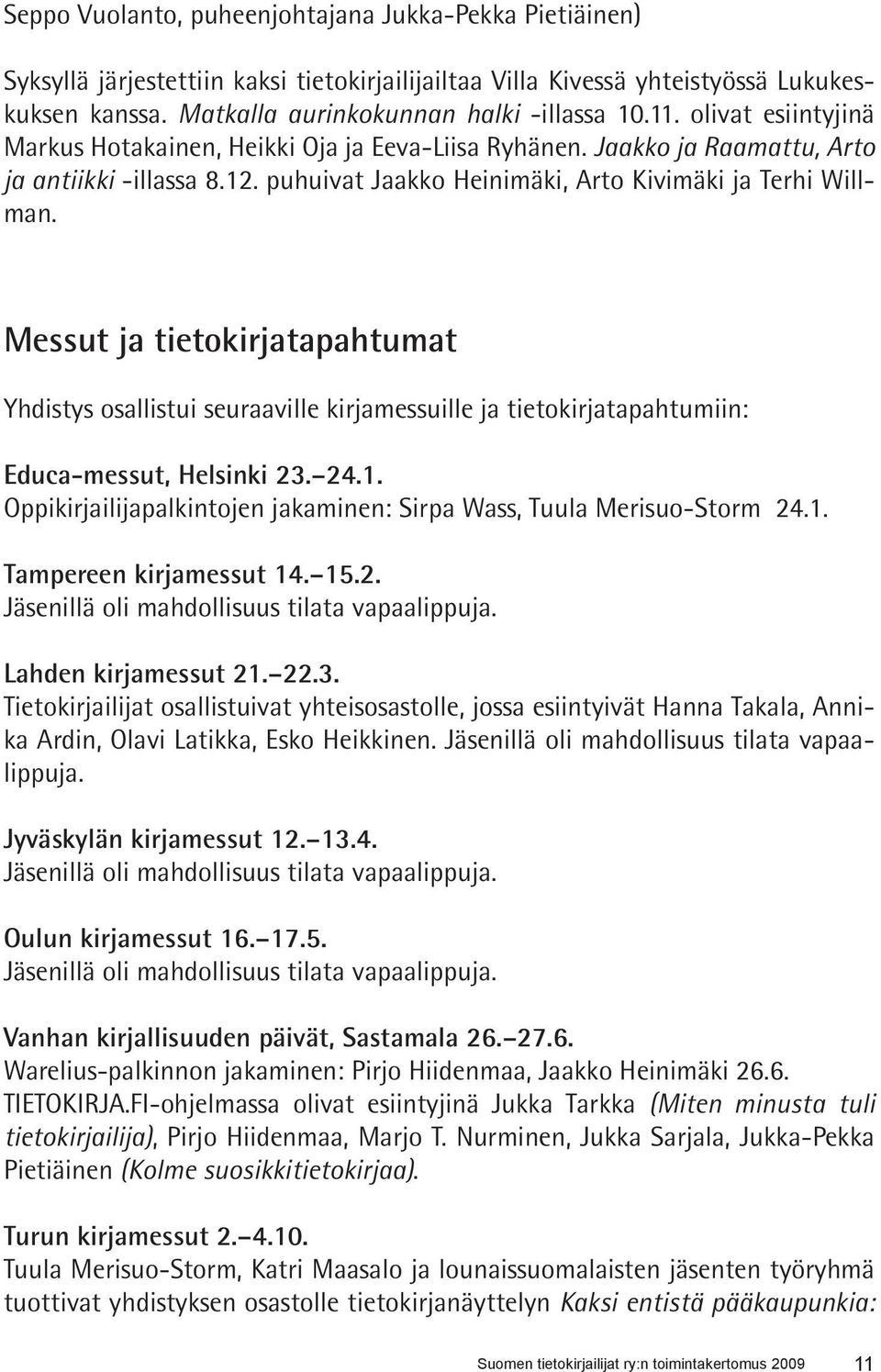 Messut ja tietokirjatapahtumat Yhdistys osallistui seuraaville kirjamessuille ja tietokirjatapahtumiin: Educa-messut, Helsinki 23. 24.1.