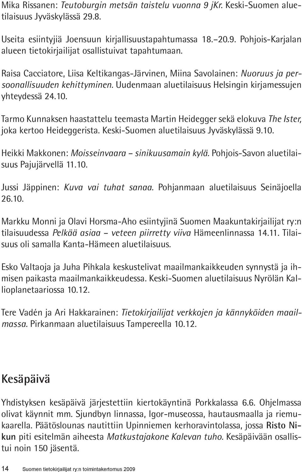 Tarmo Kunnaksen haastattelu teemasta Martin Heidegger sekä elokuva The Ister, joka kertoo Heideggerista. Keski-Suomen aluetilaisuus Jyväskylässä 9.10.