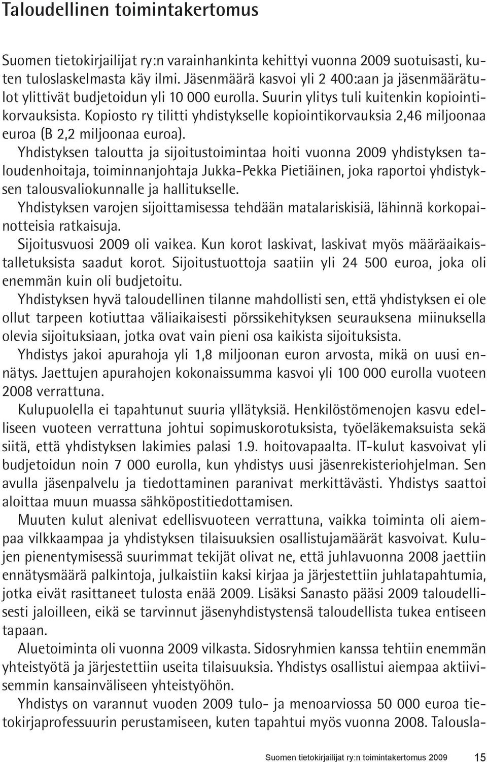 Kopiosto ry tilitti yhdistykselle kopiointikorvauksia 2,46 miljoonaa euroa (B 2,2 miljoonaa euroa).