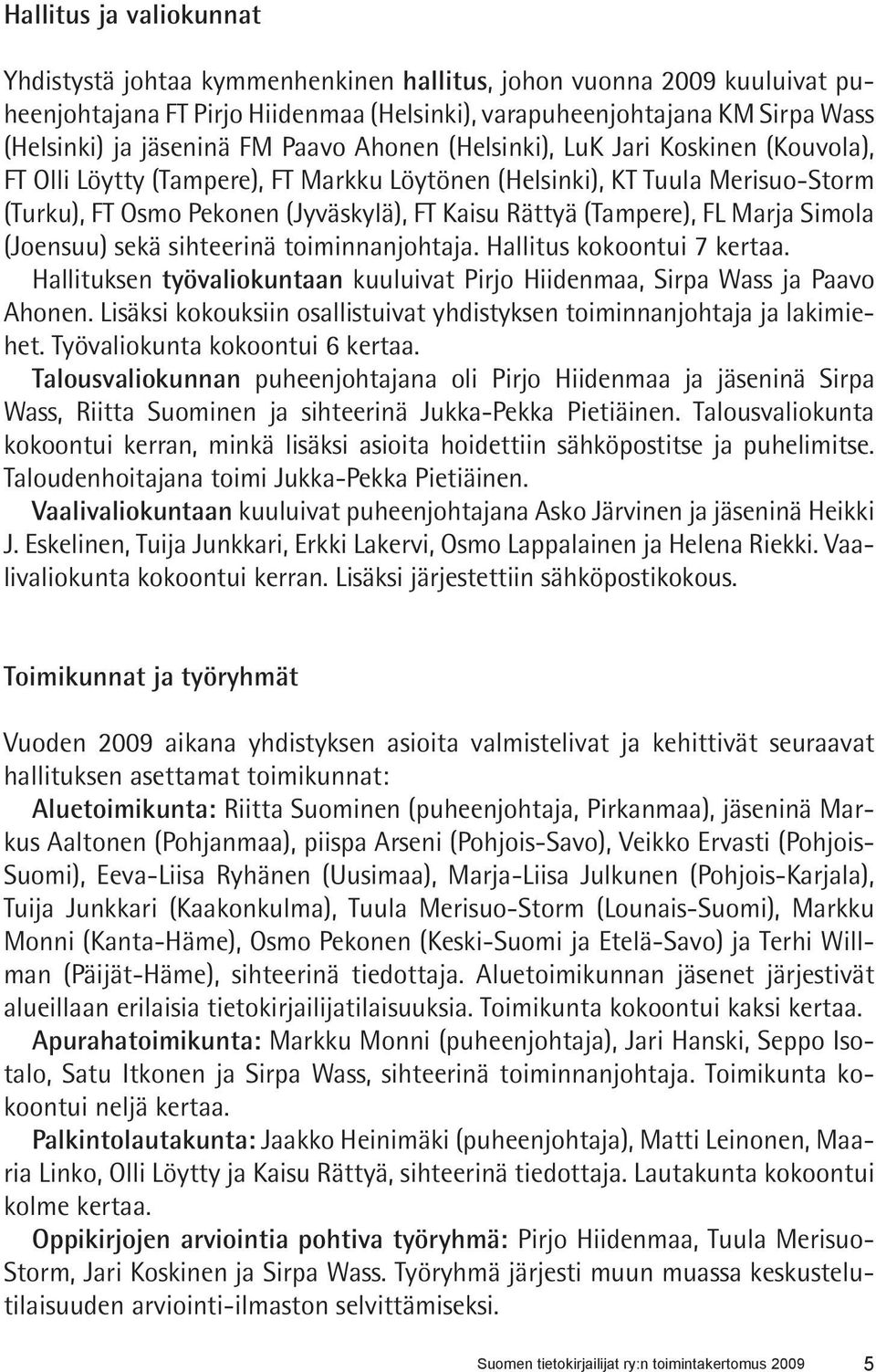 (Tampere), FL Marja Simola (Joensuu) sekä sihteerinä toiminnanjohtaja. Hallitus kokoontui 7 kertaa. Hallituksen työvaliokuntaan kuuluivat Pirjo Hiidenmaa, Sirpa Wass ja Paavo Ahonen.