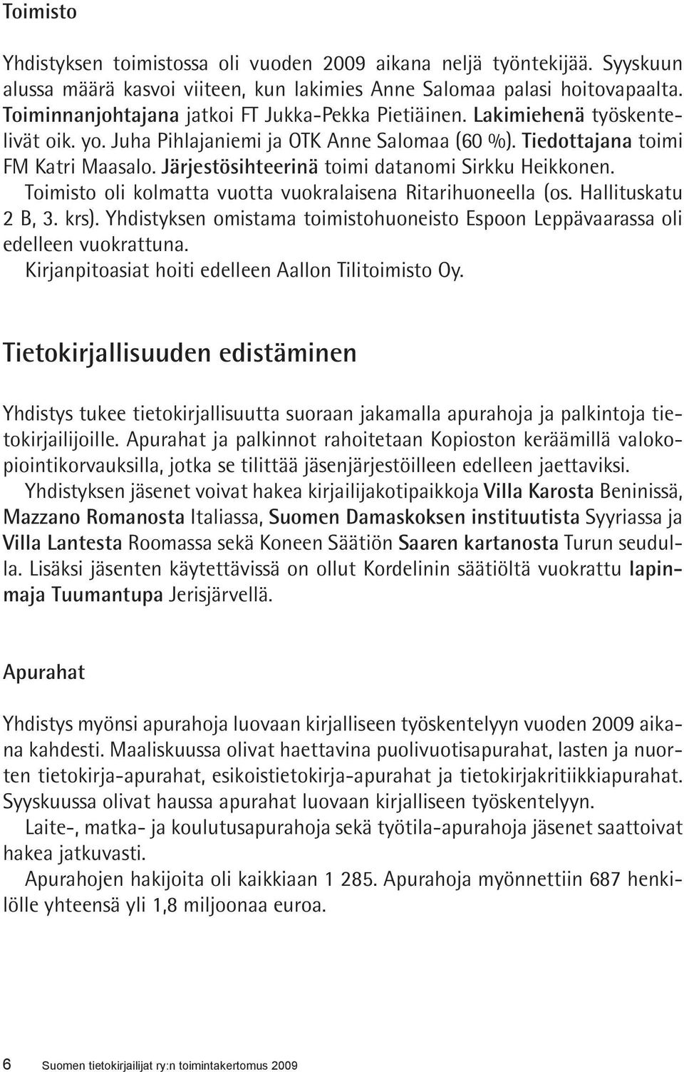 Järjestösihteerinä toimi datanomi Sirkku Heikkonen. Toimisto oli kolmatta vuotta vuokralaisena Ritarihuoneella (os. Hallituskatu 2 B, 3. krs).