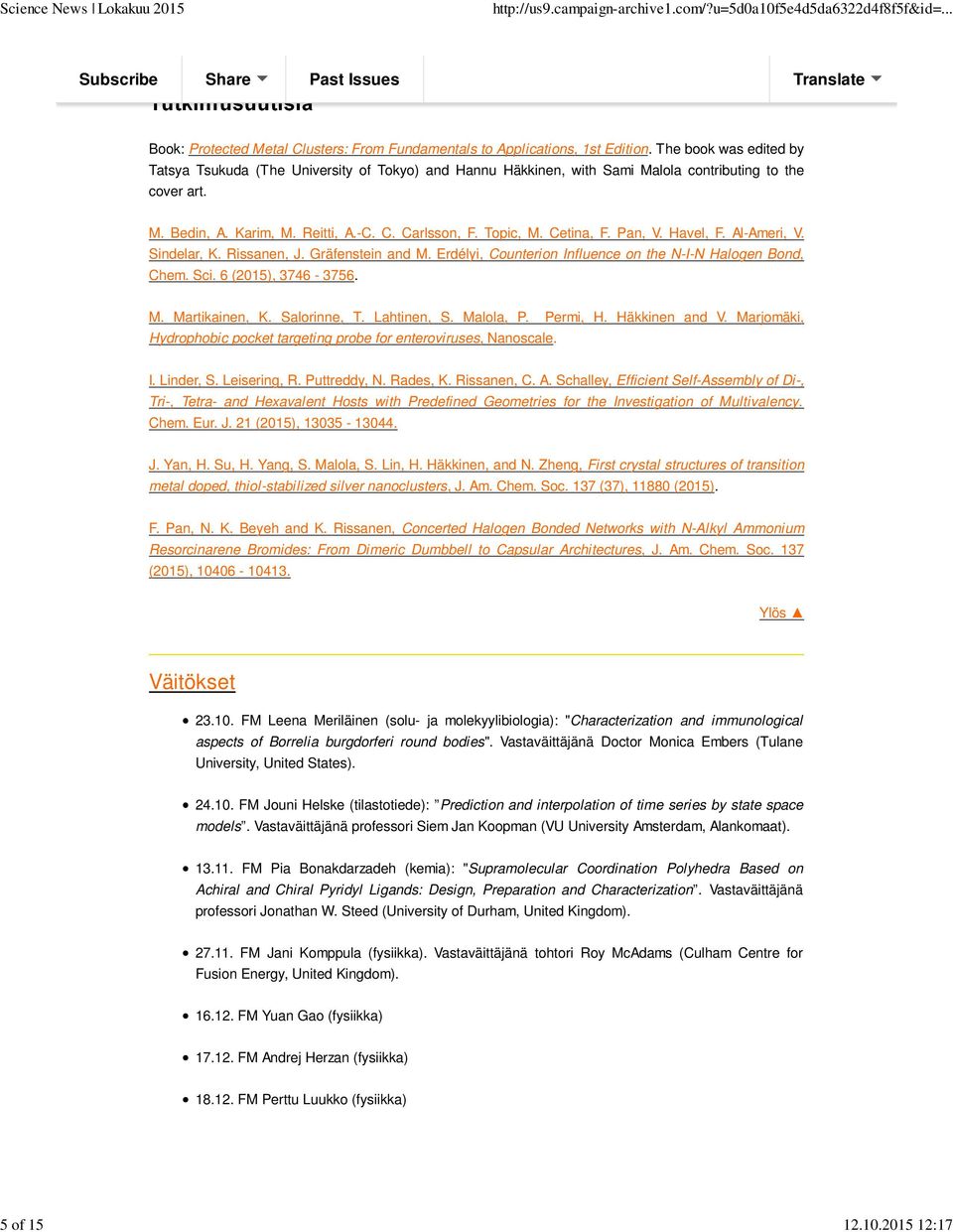 Cetina, F. Pan, V. Havel, F. Al-Ameri, V. Sindelar, K. Rissanen, J. Gräfenstein and M. Erdélyi, Counterion Influence on the N-I-N Halogen Bond, Chem. Sci. 6 (2015), 3746-3756. M. Martikainen, K.