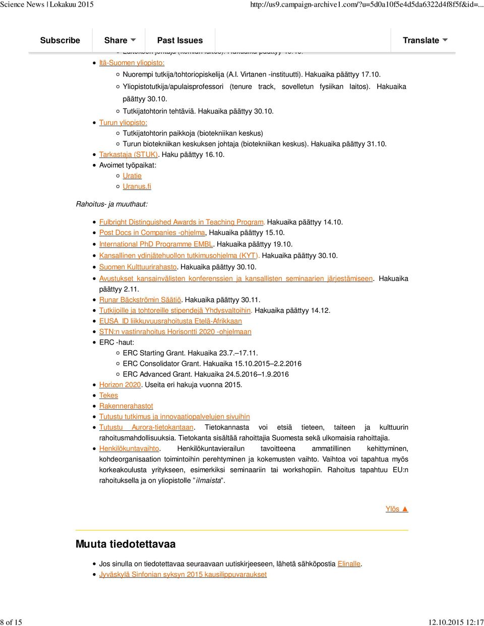Hakuaika päättyy 31.10. Tarkastaja (STUK). Haku päättyy 16.10. Avoimet työpaikat: Uratie Uranus.fi Rahoitus- ja muuthaut: Fulbright Distinguished Awards in Teaching Program. Hakuaika päättyy 14.10. Post Docs in Companies -ohjelma, Hakuaika päättyy 15.