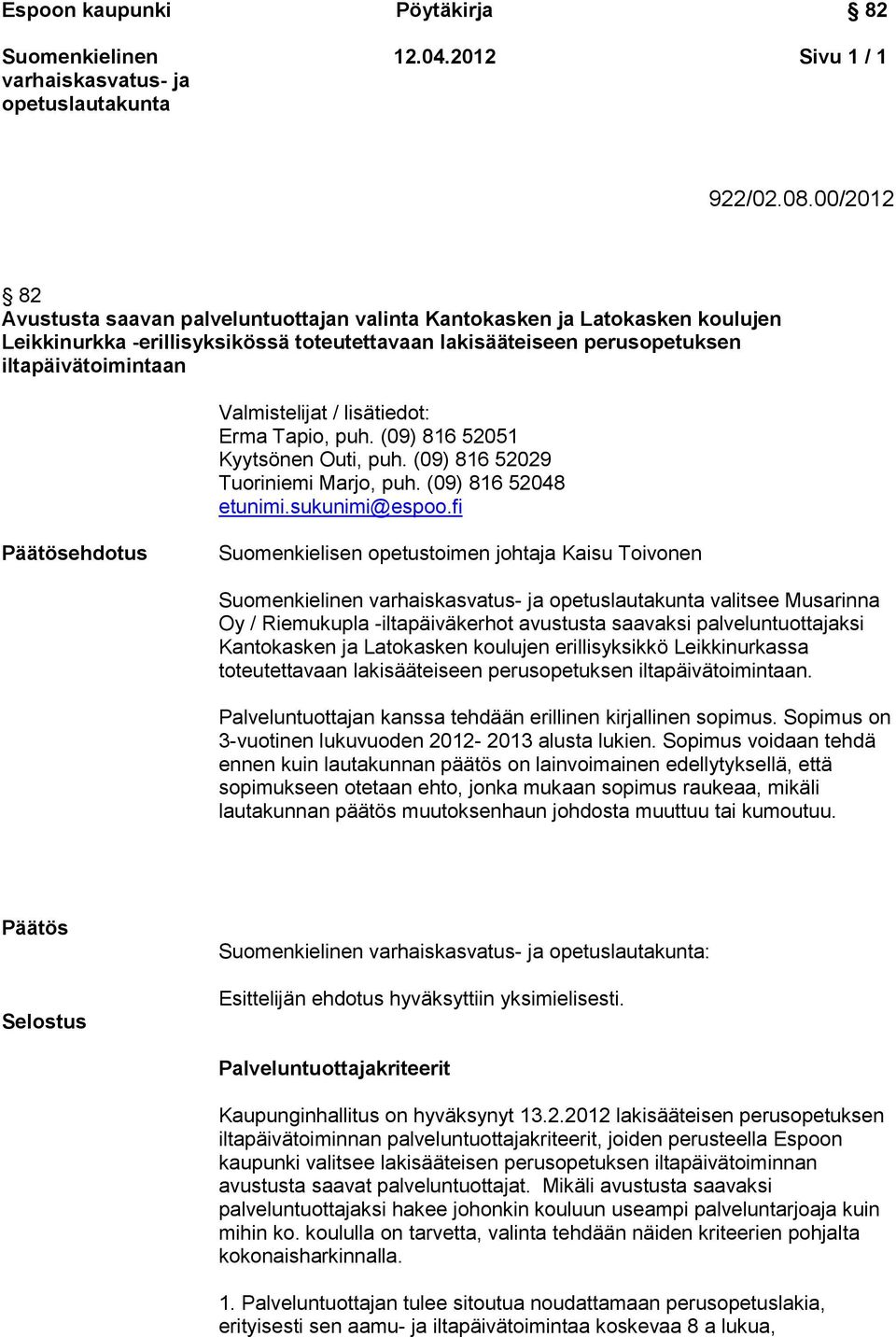 / lisätiedot: Erma Tapio, puh. (09) 816 52051 Kyytsönen Outi, puh. (09) 816 52029 Tuoriniemi Marjo, puh. (09) 816 52048 etunimi.sukunimi@espoo.